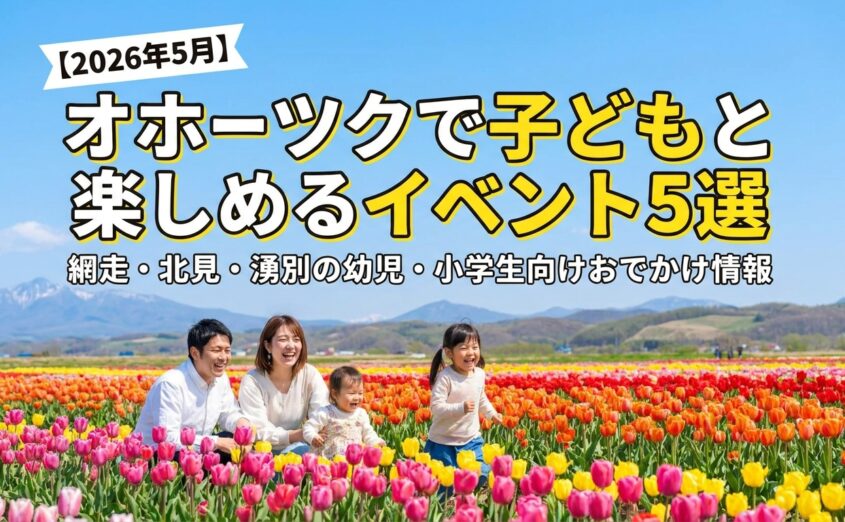 【2026年5月】オホーツクで子どもと楽しめるイベント5選｜網走・北見・湧別の幼児・小学生向けおでかけ情報