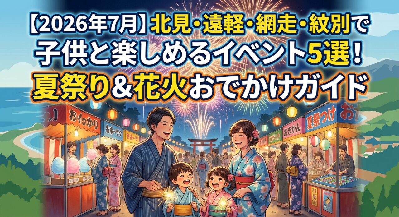 【2026年7月】北見・遠軽・網走・紋別で子供と楽しめるイベント5選！夏祭り＆花火おでかけガイド